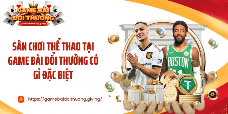 Sân chơi thể thao tại game bài đổi thưởng có gì đặc biệt