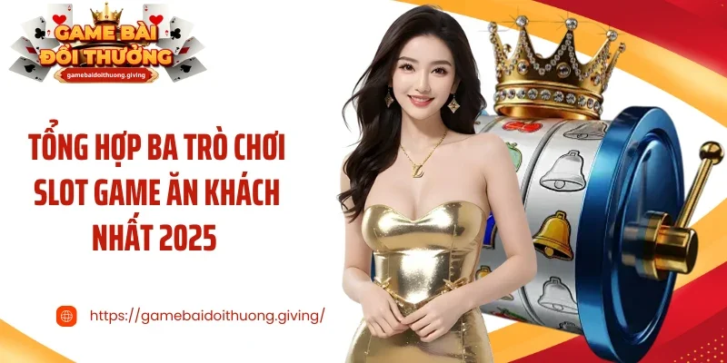 Tổng hợp ba trò chơi slot game ăn khách nhất 2025